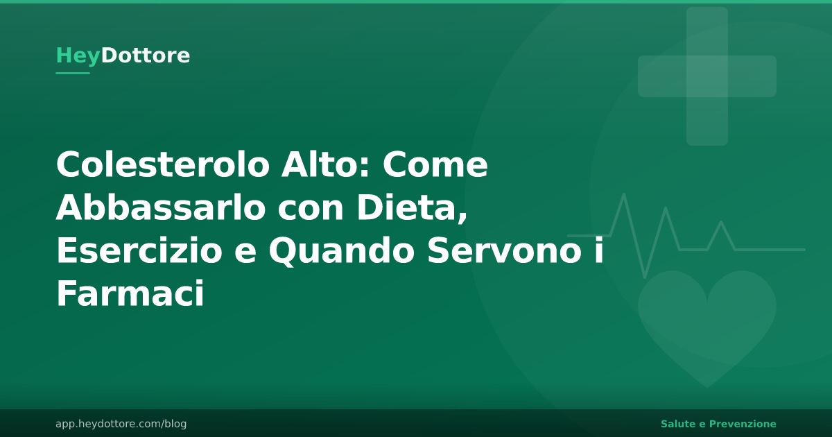 Colesterolo Alto: Come Abbassarlo con Dieta, Esercizio e Quando Servono i Farmaci
