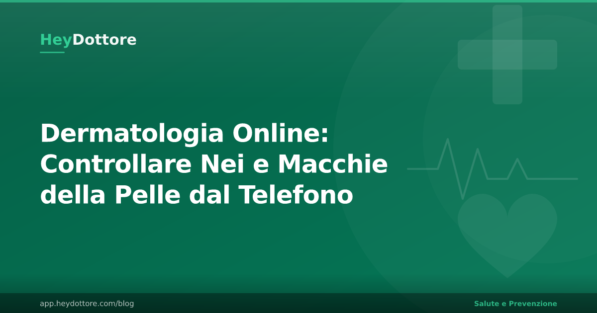 Dermatologia Online: Controllare Nei e Macchie della Pelle dal Telefono