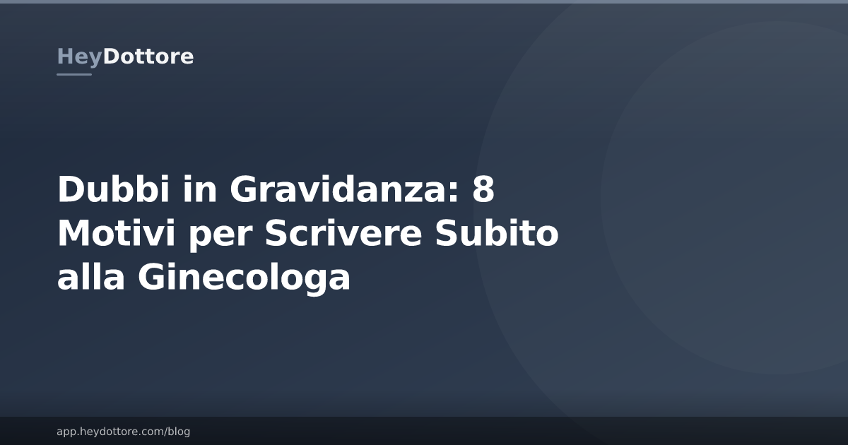 Dubbi in Gravidanza: 8 Motivi per Scrivere Subito alla Ginecologa