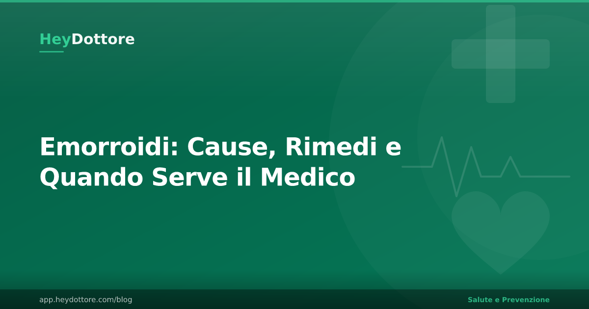 Emorroidi: Cause, Rimedi e Quando Serve il Medico