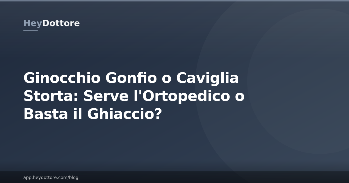 Ginocchio Gonfio o Caviglia Storta: Serve l'Ortopedico o Basta il Ghiaccio?