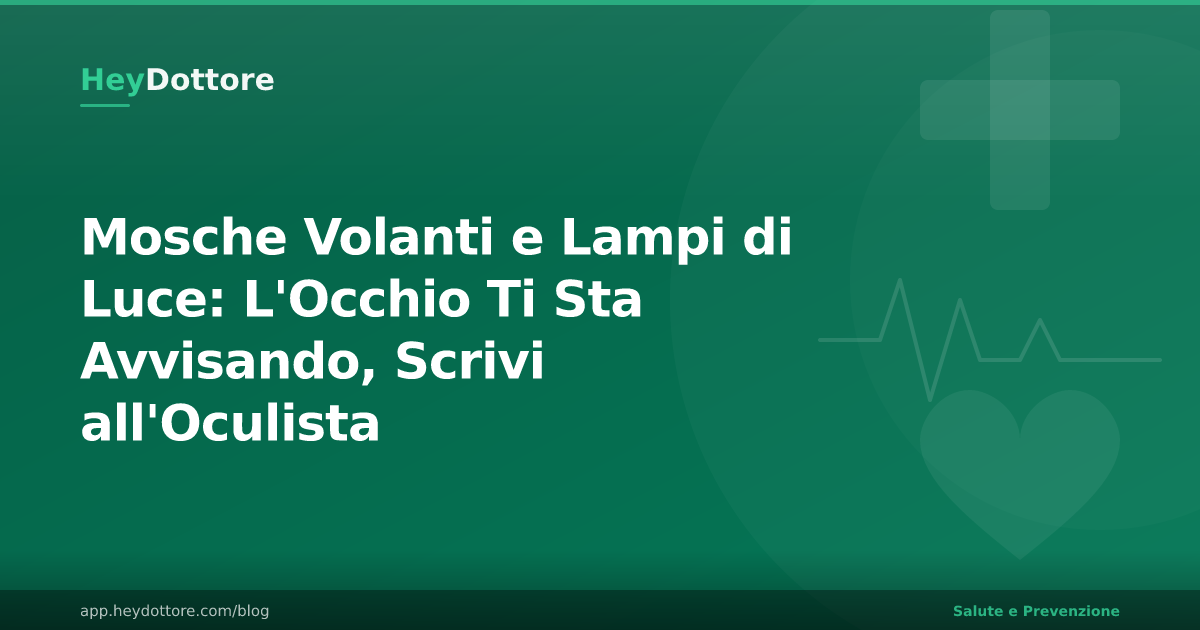 Mosche Volanti e Lampi di Luce: L'Occhio Ti Sta Avvisando, Scrivi all'Oculista