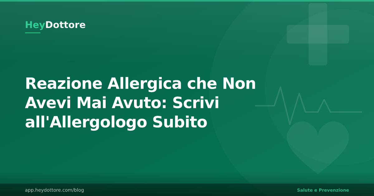 Reazione Allergica che Non Avevi Mai Avuto: Scrivi all'Allergologo Subito