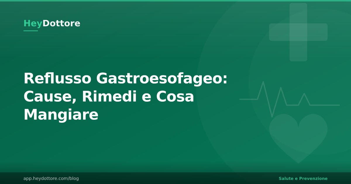 Reflusso Gastroesofageo: Cause, Rimedi e Cosa Mangiare