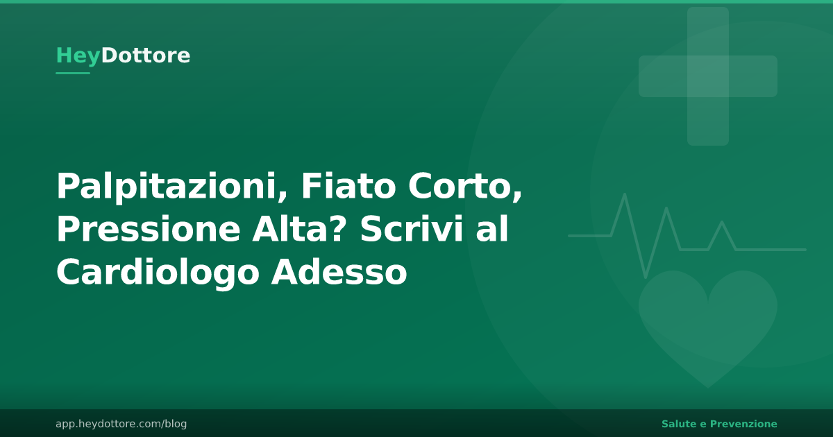 Palpitazioni, Fiato Corto, Pressione Alta? Scrivi al Cardiologo Adesso