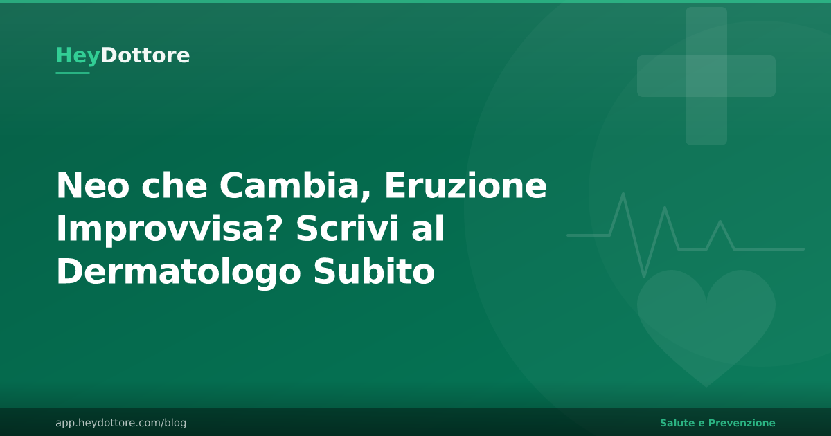 Neo che Cambia, Eruzione Improvvisa? Scrivi al Dermatologo Subito