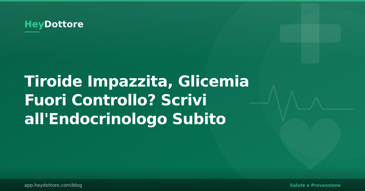 Tiroide Impazzita, Glicemia Fuori Controllo? Scrivi all'Endocrinologo Subito