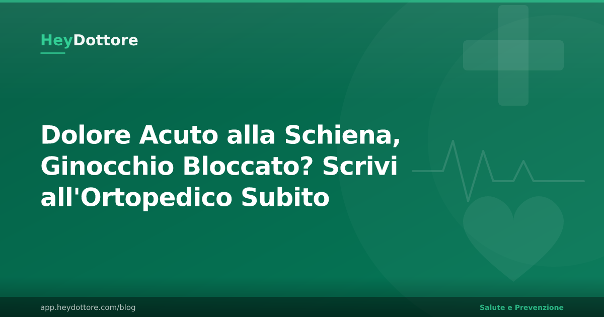 Dolore Acuto alla Schiena, Ginocchio Bloccato? Scrivi all'Ortopedico Subito