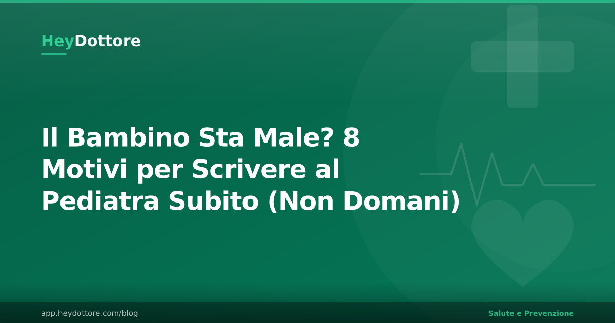 Il Bambino Sta Male? 8 Motivi per Scrivere al Pediatra Subito (Non Domani)