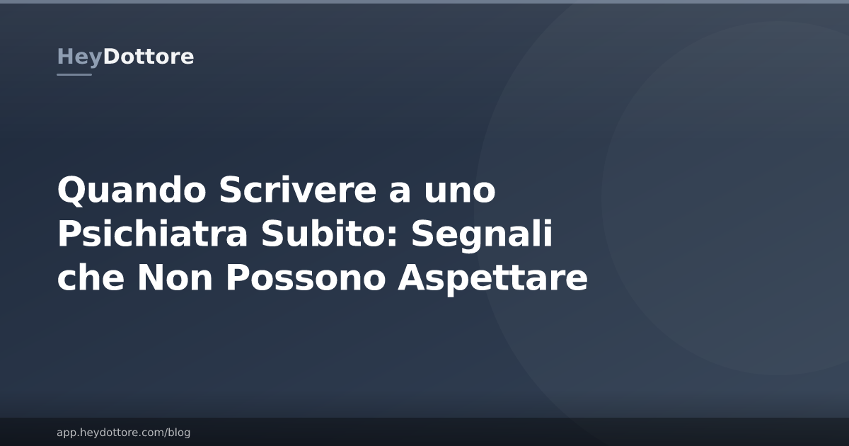 Quando Scrivere a uno Psichiatra Subito: Segnali che Non Possono Aspettare