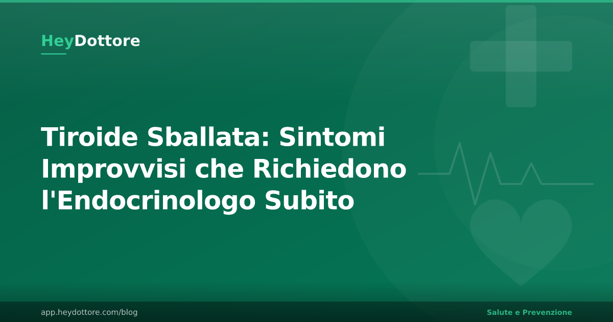 Tiroide Sballata: Sintomi Improvvisi che Richiedono l'Endocrinologo Subito